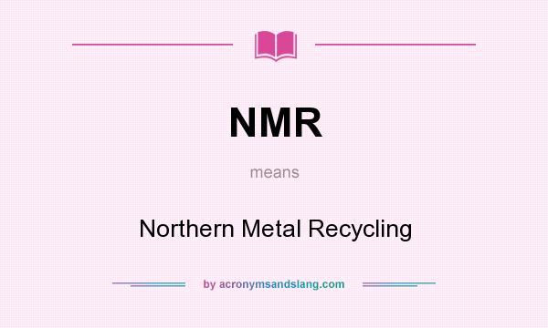 What does NMR mean? It stands for Northern Metal Recycling