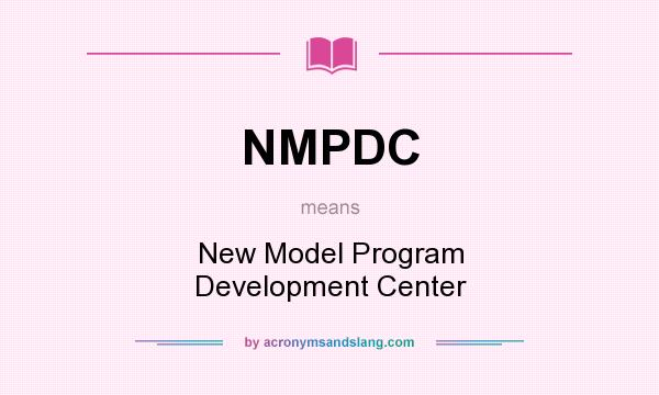 What does NMPDC mean? It stands for New Model Program Development Center