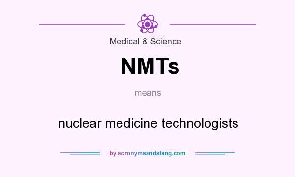 What does NMTs mean? It stands for nuclear medicine technologists