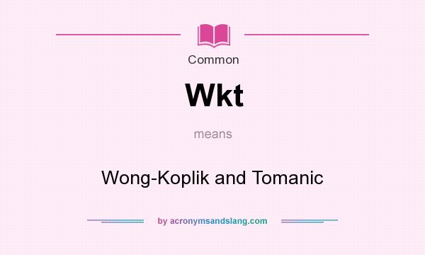 What does Wkt mean? It stands for Wong-Koplik and Tomanic