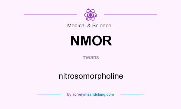 What does NMOR mean? It stands for nitrosomorpholine