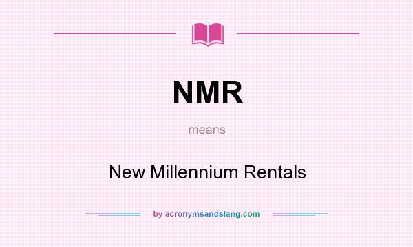 What does NMR mean? It stands for New Millennium Rentals