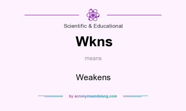 What does Wkns mean? It stands for Weakens