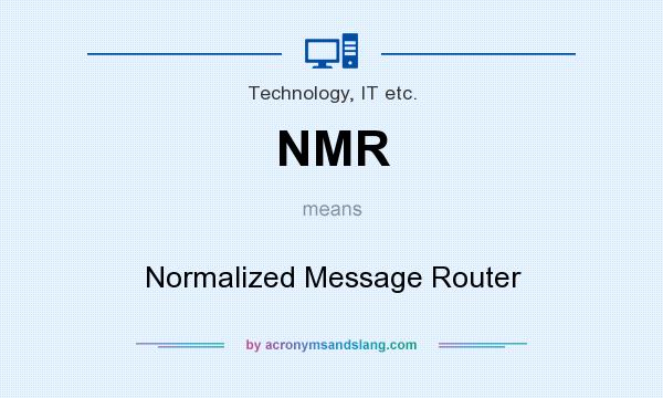 What does NMR mean? It stands for Normalized Message Router