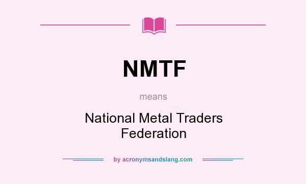 What does NMTF mean? It stands for National Metal Traders Federation
