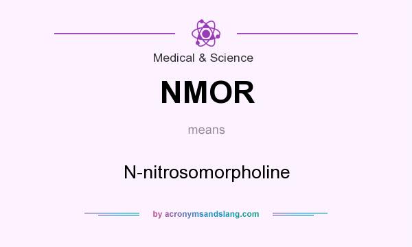 What does NMOR mean? It stands for N-nitrosomorpholine
