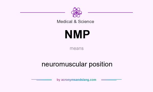 What does NMP mean? It stands for neuromuscular position