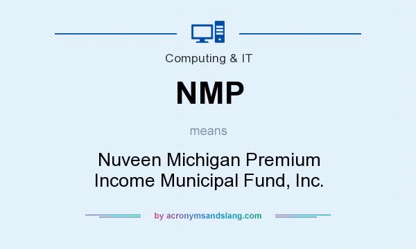 What does NMP mean? It stands for Nuveen Michigan Premium Income Municipal Fund, Inc.