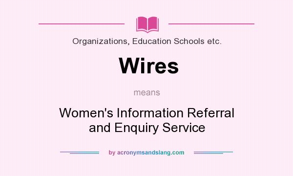 What does Wires mean? It stands for Women`s Information Referral and Enquiry Service