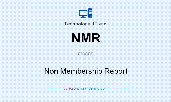What does NMR mean? It stands for Non Membership Report