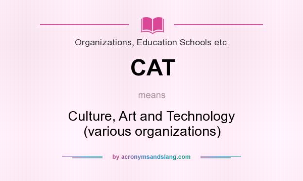 What does CAT mean? It stands for Culture, Art and Technology (various organizations)