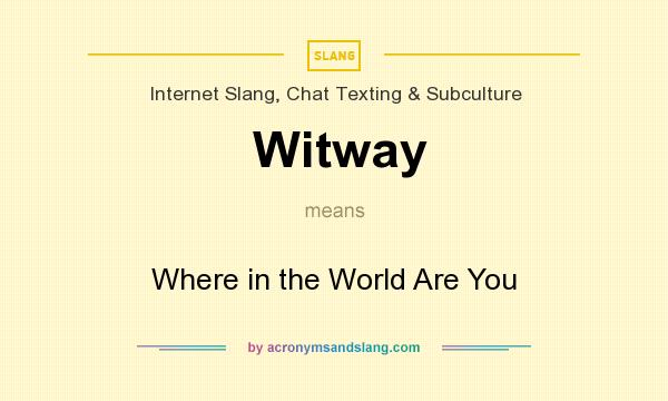 What does Witway mean? It stands for Where in the World Are You