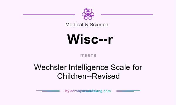 What does Wisc--r mean? It stands for Wechsler Intelligence Scale for Children--Revised
