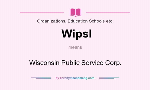 What does Wipsl mean? It stands for Wisconsin Public Service Corp.