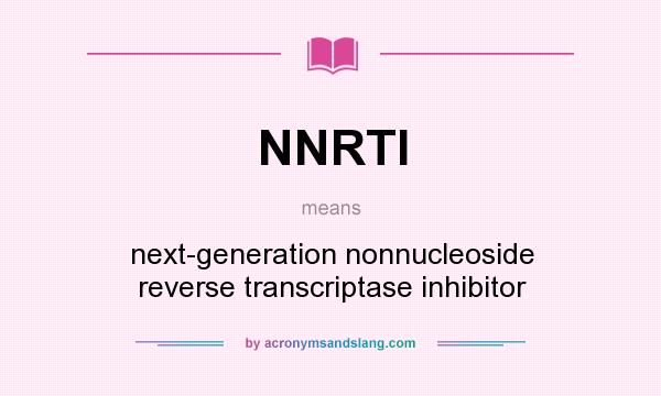 What does NNRTI mean? It stands for next-generation nonnucleoside reverse transcriptase inhibitor