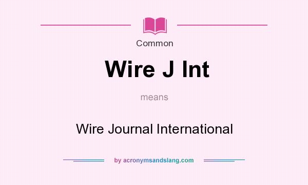 What does Wire J Int mean? It stands for Wire Journal International