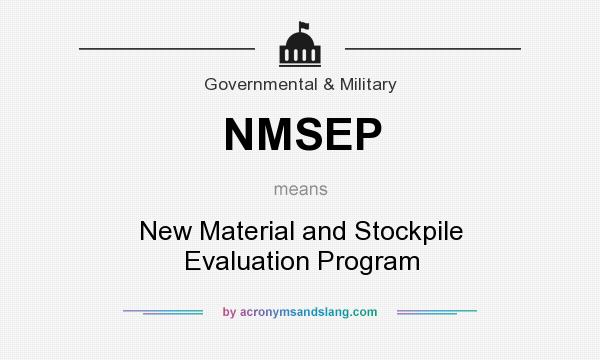What does NMSEP mean? It stands for New Material and Stockpile Evaluation Program