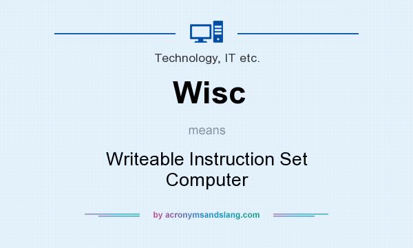 What does Wisc mean? It stands for Writeable Instruction Set Computer