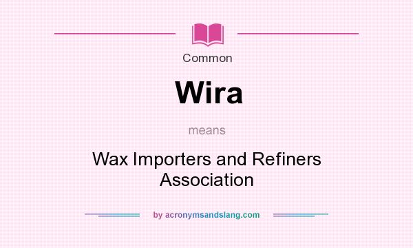 What does Wira mean? It stands for Wax Importers and Refiners Association