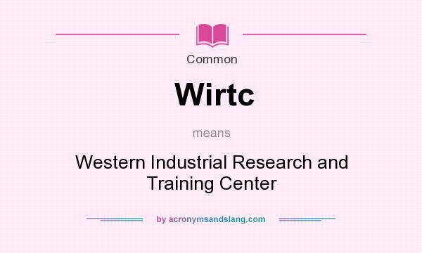 What does Wirtc mean? It stands for Western Industrial Research and Training Center