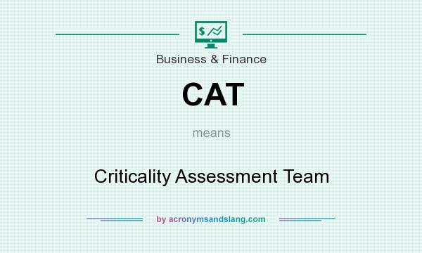 What does CAT mean? It stands for Criticality Assessment Team