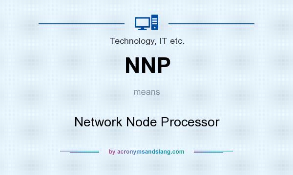 What does NNP mean? It stands for Network Node Processor
