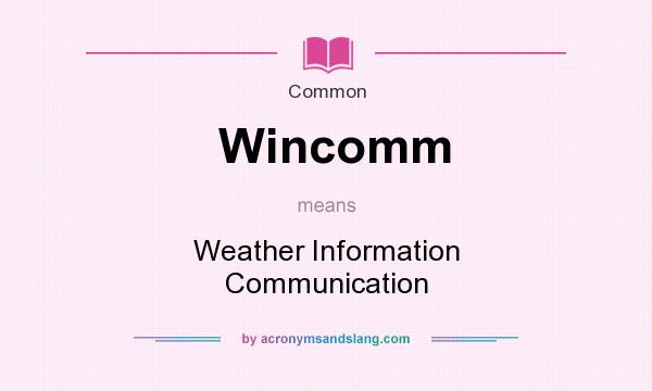 What does Wincomm mean? It stands for Weather Information Communication