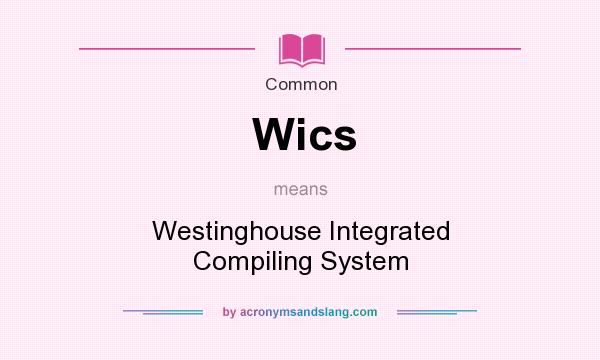 What does Wics mean? It stands for Westinghouse Integrated Compiling System