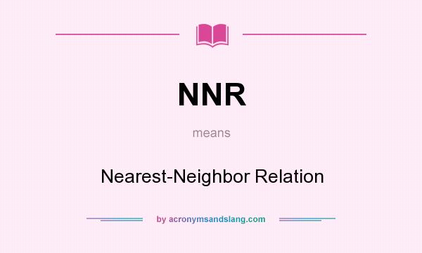 What does NNR mean? It stands for Nearest-Neighbor Relation