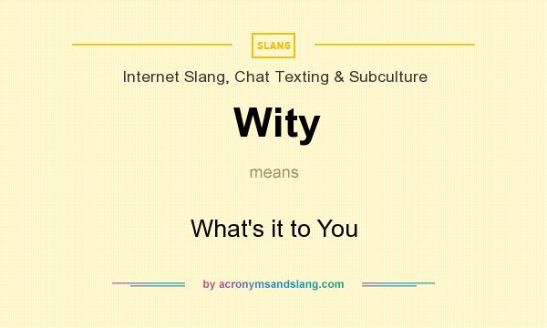 What does Wity mean? It stands for What`s it to You