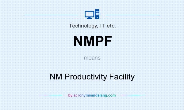What does NMPF mean? It stands for NM Productivity Facility