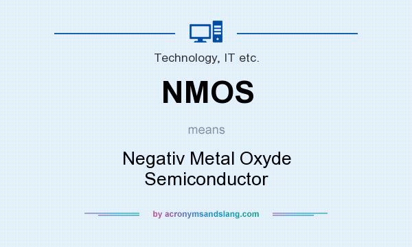 What does NMOS mean? It stands for Negativ Metal Oxyde Semiconductor