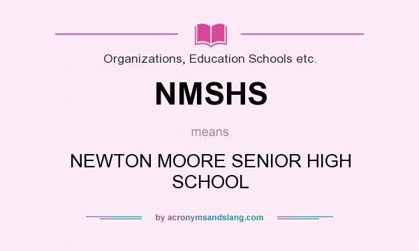 What does NMSHS mean? It stands for NEWTON MOORE SENIOR HIGH SCHOOL