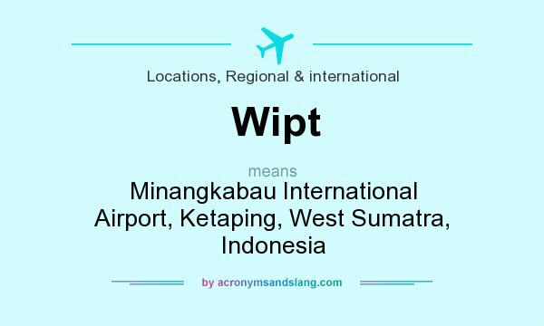 What does Wipt mean? It stands for Minangkabau International Airport, Ketaping, West Sumatra, Indonesia