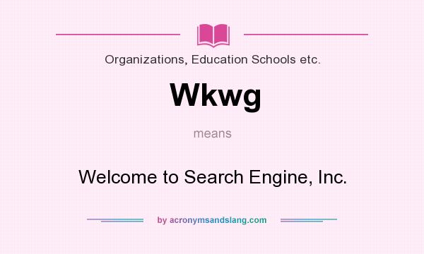 What does Wkwg mean? It stands for Welcome to Search Engine, Inc.