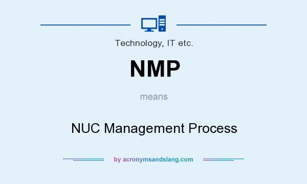 What does NMP mean? It stands for NUC Management Process