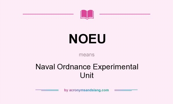 What does NOEU mean? It stands for Naval Ordnance Experimental Unit