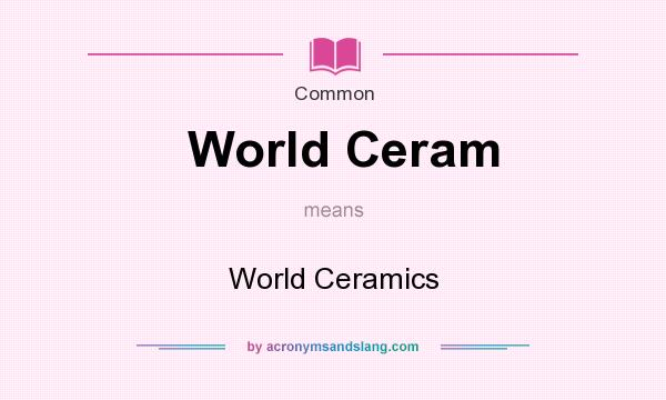 What does World Ceram mean? It stands for World Ceramics