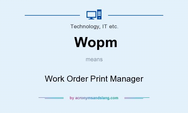What does Wopm mean? It stands for Work Order Print Manager