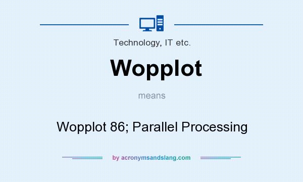 What does Wopplot mean? It stands for Wopplot 86; Parallel Processing