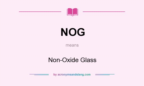 What does NOG mean? It stands for Non-Oxide Glass