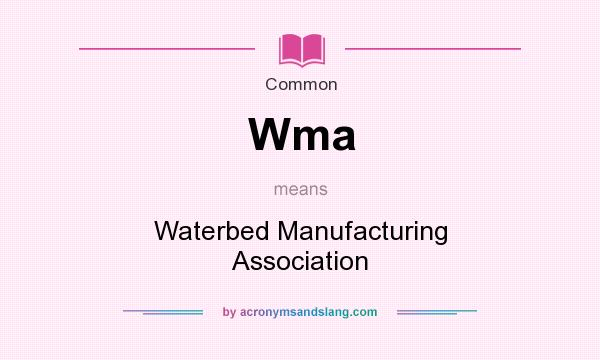 What does Wma mean? It stands for Waterbed Manufacturing Association