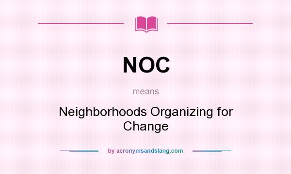 What does NOC mean? It stands for Neighborhoods Organizing for Change