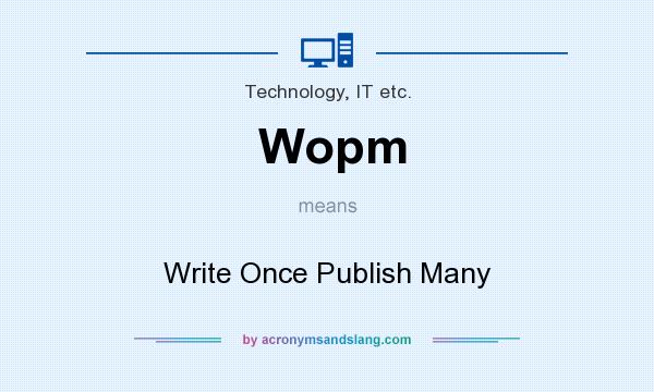 What does Wopm mean? It stands for Write Once Publish Many