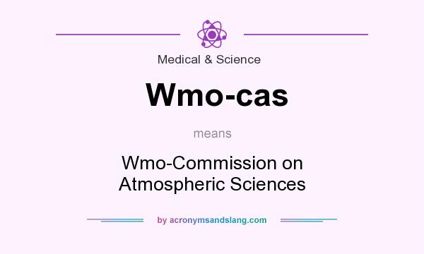 What does Wmo-cas mean? It stands for Wmo-Commission on Atmospheric Sciences