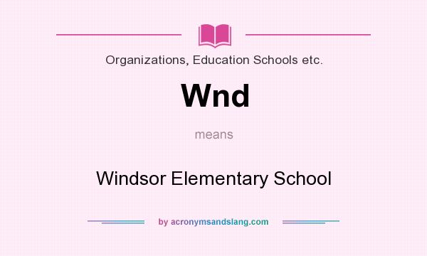 What does Wnd mean? It stands for Windsor Elementary School