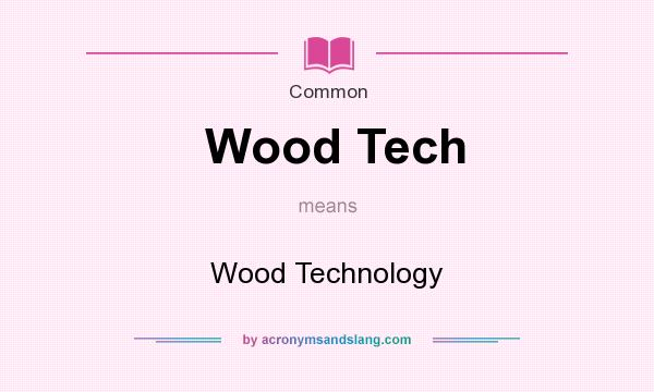 What does Wood Tech mean? It stands for Wood Technology