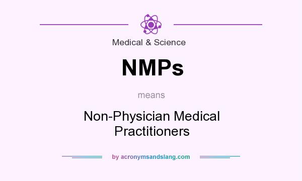 What does NMPs mean? It stands for Non-Physician Medical Practitioners
