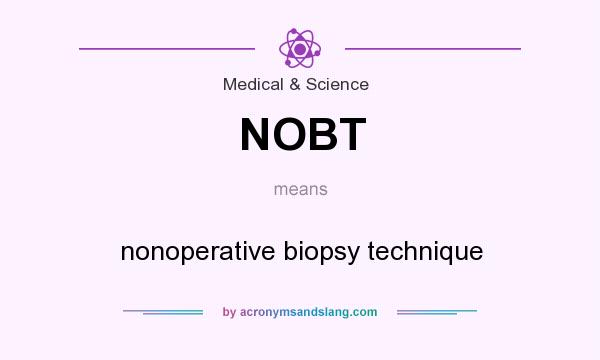 What does NOBT mean? It stands for nonoperative biopsy technique
