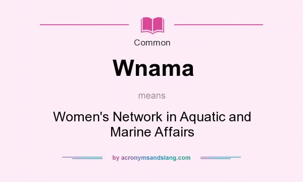 What does Wnama mean? It stands for Women`s Network in Aquatic and Marine Affairs